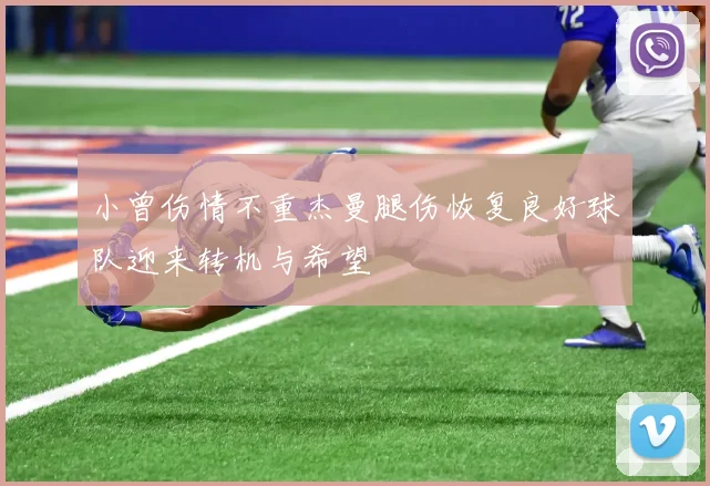 小曾伤情不重杰曼腿伤恢复良好球队迎来转机与希望