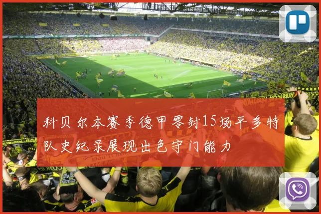 科贝尔本赛季德甲零封15场平多特队史纪录展现出色守门能力